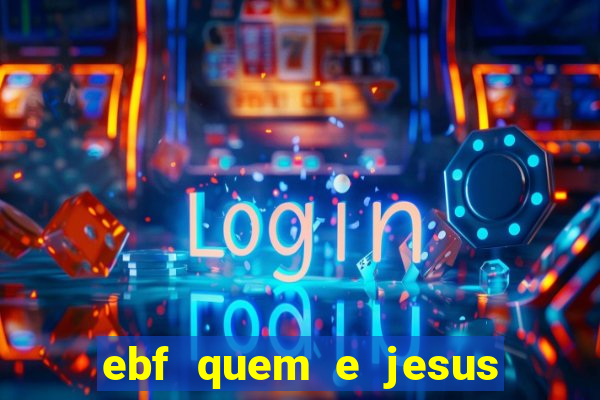 ebf quem e jesus ebf jesus meu super heroi